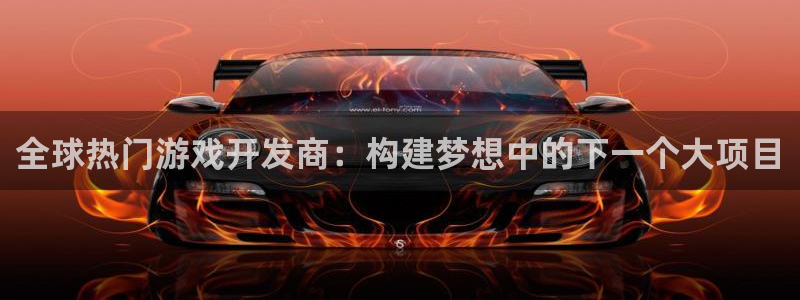 巅峰国际登录：全球热门游戏开发商：构建梦想中的下一个大项目