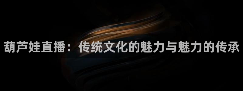 88看球英超直播：葫芦娃直播：传统文化的魅力与魅力的传承